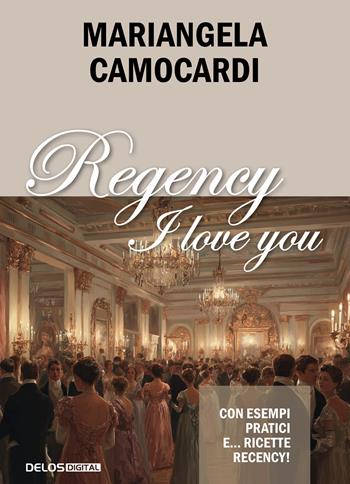 Regency I love you - Mariangela Camocardi - Libro Delos Digital 2025, I libri di Writers Magazine | Libraccio.it