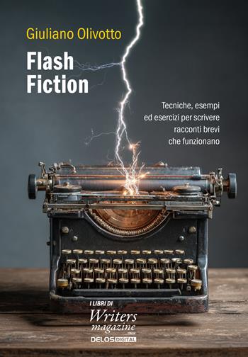 Flash fiction. Tecniche, esempi ed esercizi per scrivere racconti brevi che funzionano - Giuliano Olivotto - Libro Delos Digital 2026, I libri di Writers Magazine | Libraccio.it
