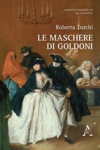 Le maschere di Goldoni - Roberta Turchi - Libro Aracne 2017, Oggetti e soggetti | Libraccio.it