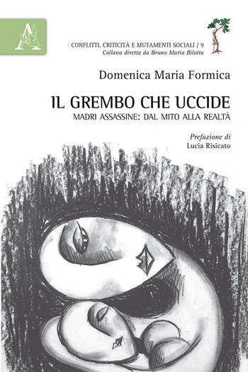 Il grembo che uccide. Madri assassine: dal mito alla realtà - Domenica Maria Formica - Libro Aracne 2017, Conflitti, criticità e mutamenti sociali | Libraccio.it