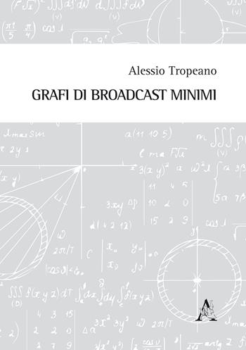 Grafi di broadcast minimi - Alessio Tropeano - Libro Aracne 2017 | Libraccio.it