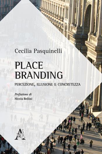 Palce branding. Percezione, illusione e concretezza - Cecilia Pasquinelli - Libro Aracne 2017 | Libraccio.it
