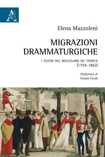 Migrazioni drammaturgiche. I teatri del boulevard du Temple (1759-1862) - Elena Mazzoleni - Libro Aracne 2017 | Libraccio.it