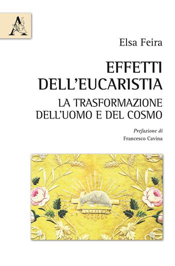 Effetti dell'Eucaristia. La trasformazione dell'uomo e del cosmo - Elsa Feira - Libro Aracne 2017 | Libraccio.it