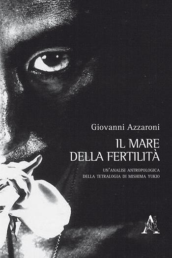 Il mare della fertilità. Un'analisi antropologica della tetralogia di Mishima Yukio - Giovanni Azzaroni - Libro Aracne 2017 | Libraccio.it