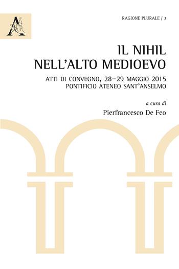 Il nihil nell'Alto Medioevo. Atti di Convegno (Pontificio Ateneo Sant'Anselmo, 28–29 maggio 2015)  - Libro Aracne 2017, Ragione plurale | Libraccio.it