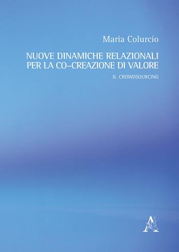 Nuove dinamiche relazionali per la co-creazione di valore. Il crowdsourcing - Maria Colurcio - Libro Aracne 2017 | Libraccio.it