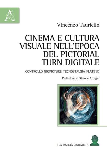 Cinema e cultura visuale nell'epoca del pictorial turn digitale. Controllo biopicture tecnostalgia flatbed - Vincenzo Tauriello - Libro Aracne 2017, La società digitale | Libraccio.it