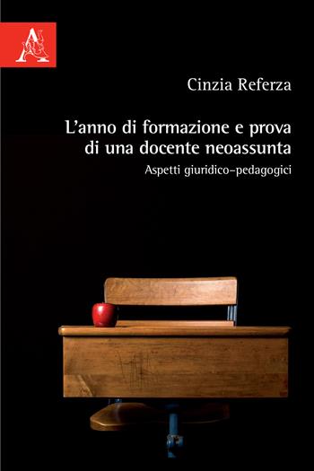 L'anno di formazione e prova di una docente neoassunta. Aspetti giuridico–pedagogici - Cinzia Referza - Libro Aracne 2017 | Libraccio.it