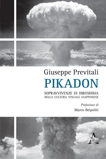 Pikadon. Sopravvivenze di Hiroshima nella cultura visuale giapponese - Giuseppe Previtali - Libro Aracne 2017 | Libraccio.it