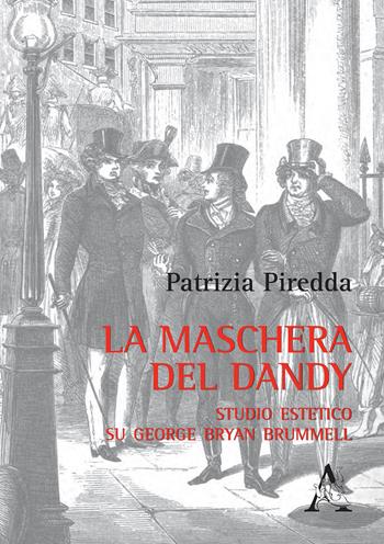 La maschera del dandy. Studio estetico su George Bryan Brummell - Patrizia Piredda - Libro Aracne 2017 | Libraccio.it