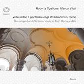Volte stellari e planteriane negli atri barocchi in Torino-Star-shaped and planterian vaults in Turin Baroque Atria. Ediz. illustrata