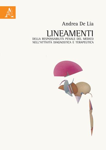 Lineamenti della responsabilità penale del medico nell'attività diagnostica e terapeutica - Andrea De Lia - Libro Aracne 2017 | Libraccio.it