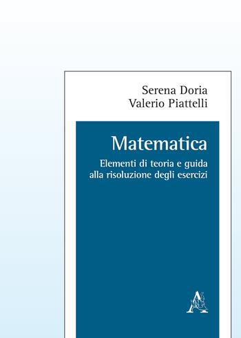 Matematica. Elementi di teoria e guida alla risoluzione degli esercizi - Serena Doria, Valerio Piattelli - Libro Aracne 2017 | Libraccio.it