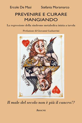 Prevenire e curare mangiando. La regressione della sindrome metabolica inizia a tavola - Ercole De Masi, Stefania Moramarco - Libro Aracne 2017 | Libraccio.it