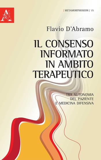 Il consenso informato in ambito terapeutico. Tra autonomia del paziente e medicina difensiva - Flavio D'Abramo - Libro Aracne 2017, Metamorphoseon | Libraccio.it