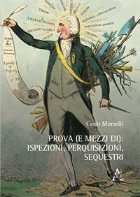 Prova (e mezzi di): ispezioni, perquisizioni, sequestri - Carlo Morselli - Libro Aracne 2017 | Libraccio.it