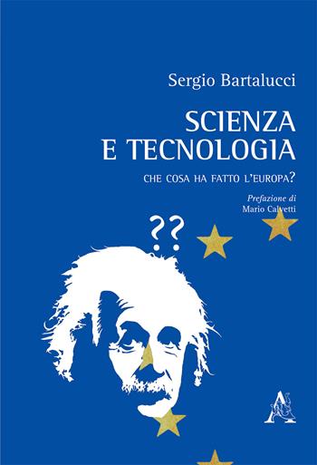Scienza e tecnologia. Che cosa ha fatto l'Europa? - Sergio Bartalucci - Libro Aracne 2017 | Libraccio.it