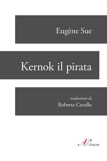 Kernok il pirata - Eugène Sue - Libro Aracne 2017, A di Aracne | Libraccio.it