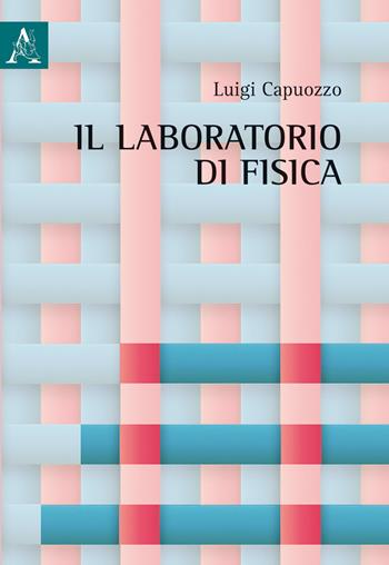 Il laboratorio di fisica. - Luigi Capuozzo - Libro Aracne 2017 | Libraccio.it