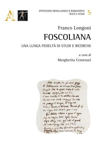 Foscoliana. Una lunga fedeltà di studi e ricerche - Franco Longoni - Libro Aracne 2018, Ottocento neoclassico e romantico | Libraccio.it
