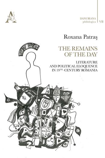 The remains of the day. Literature and political eloquence in 19th-century Romania - Roxana Patras - Libro Aracne 2018, Danubiana philologica | Libraccio.it