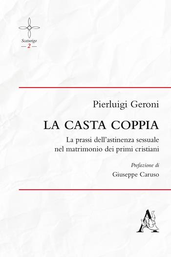 La casta coppia. La prassi dell'astinenza sessuale nel matrimonio dei primi cristiani - Pierluigi Geroni - Libro Aracne 2018, Scaturigo | Libraccio.it