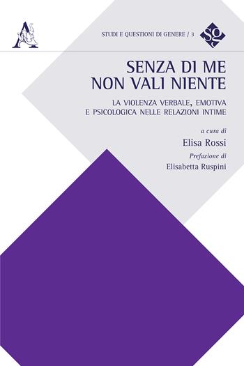 Senza di me non vali niente. La violenza verbale, emotiva e psicologica nelle relazioni intime  - Libro Aracne 2018, Studi e questione di genere | Libraccio.it