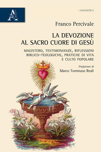 La devozione al Sacro Cuore di Gesù. Magistero, testimonianze, riflessioni biblico-teologiche, pratica di vita e culto popolare - Franco Percivale - Libro Aracne 2018 | Libraccio.it