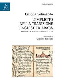 L' implicito nella tradizione linguistica araba. Principi e strumenti di analisi della frase - Cristina Solimando - Libro Aracne 2018, Arabeschi | Libraccio.it