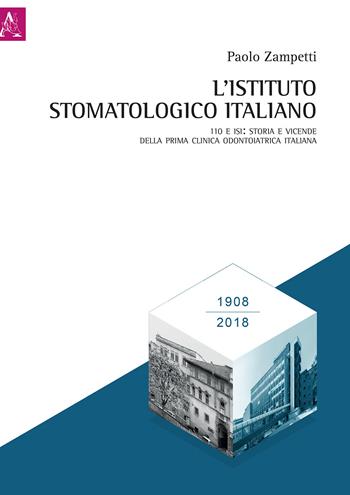 L' Istituto Stomatologico Italiano. 110 e ISI: storia e vicende della prima clinica odontoiatrica italiana - Paolo Zampetti - Libro Aracne 2018 | Libraccio.it