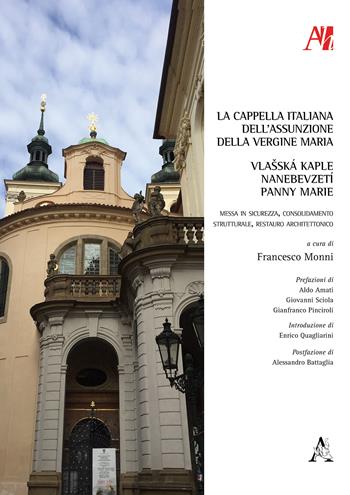 La Cappella italiana dell'Assunzione della Vergine Maria. Messa in sicurezza, consolidamento strutturale, restauro architettonico-Vlašská kaple Nanebevzetí Panny Marie  - Libro Aracne 2018 | Libraccio.it