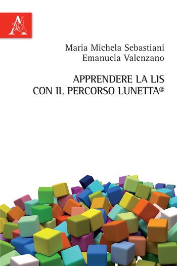 Apprendere la LIS con il percorso Lunetta - Emanuela Valenzano, Maria Michela Sebastiani - Libro Aracne 2018 | Libraccio.it