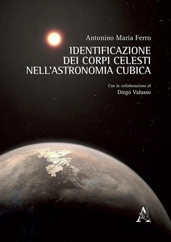 Identificazione dei corpi celesti nell'astronomia cubica - Antonino Maria Ferro - Libro Aracne 2018 | Libraccio.it