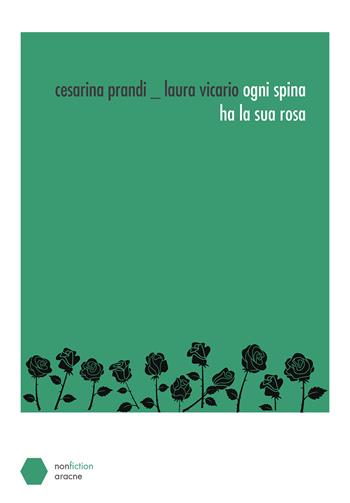 Ogni spina ha la sua rosa - Cesarina Prandi, Laura Vicario - Libro Aracne 2019 | Libraccio.it