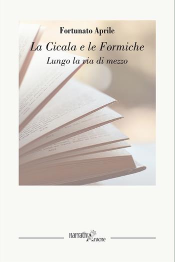 La cicala e le formiche. Lungo la via di mezzo - Fortunato Aprile - Libro Aracne 2018, NarrativAracne | Libraccio.it