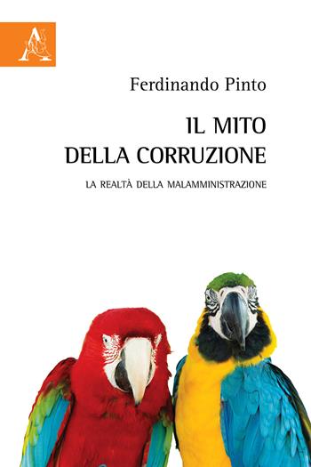 Il mito della corruzione. La realtà della malamministrazione - Ferdinando Pinto - Libro Aracne 2018 | Libraccio.it