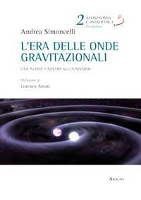 L' era delle onde gravitazionali. Una nuova finestra sull'universo - Andrea Simoncelli - Libro Aracne 2018, Astronomia e astrofisica | Libraccio.it