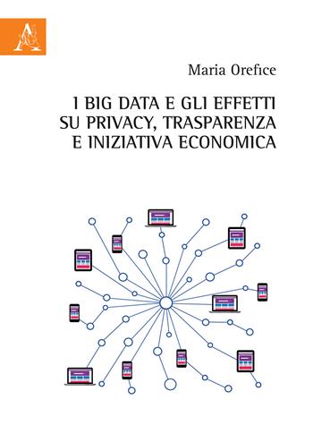 I Big Data e gli effetti su privacy, trasparenza e iniziativa economica - Maria Orefice - Libro Aracne 2018 | Libraccio.it