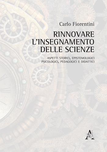 Rinnovare l'insegnamento delle scienze. Aspetti storici, epistemologici, psicologici, pedagogici e didattici - Carlo Fiorentini - Libro Aracne 2018 | Libraccio.it