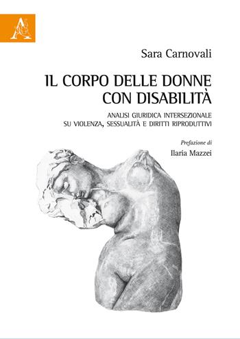 Il corpo delle donne con disabilità. Analisi giuridica intersezionale su violenza, sessualità e diritti riproduttivi - Sara Carnovali - Libro Aracne 2018 | Libraccio.it
