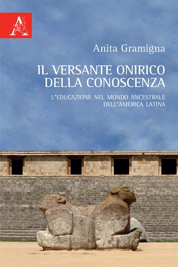 Il versante onirico della conoscenza. L'educazione nel mondo ancestrale dell'America Latina - Anita Gramigna - Libro Aracne 2019 | Libraccio.it