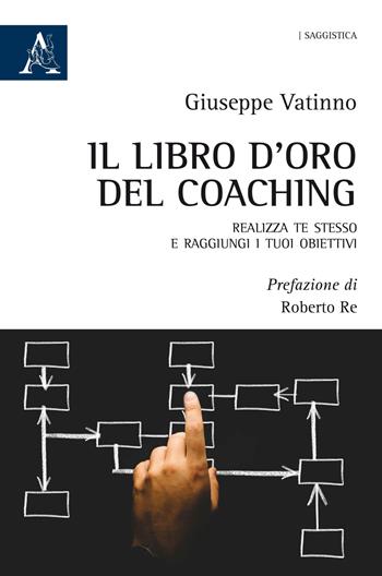 Il libro d'oro del coaching. Realizza te stesso e raggiungi i tuoi obiettivi - Giuseppe Vatinno - Libro Aracne 2018, Saggistica | Libraccio.it