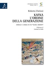 Kafka: l'ordine della generazione. Animali e angeli in un «Kafka inedito» - Roberto Cheloni - Libro Aracne 2018, Inconscio e società | Libraccio.it