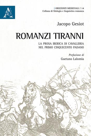 Romanzi tiranni. La prosa iberica di cavalleria nel primo Cinquecento padano - Jacopo Gesiot - Libro Aracne 2018, Orizzonti medievali | Libraccio.it