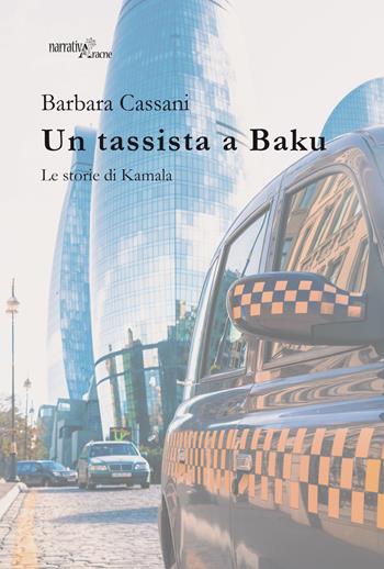 Un tassista a Baku. Le storie di Kamala - Barbara Cassani - Libro Aracne 2018, NarrativAracne | Libraccio.it