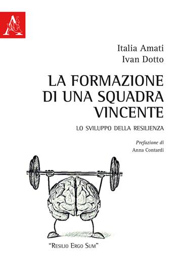 La formazione di una squadra vincente. Lo sviluppo della resilienza - Italia Amati, Ivan Dotto - Libro Aracne 2019 | Libraccio.it