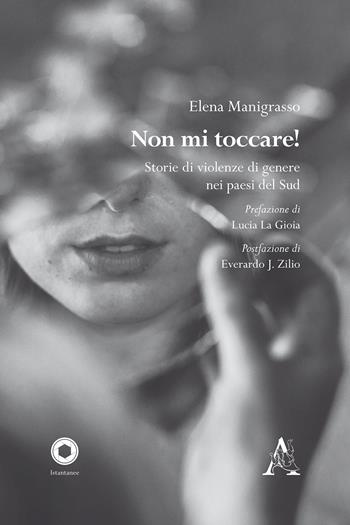 Non mi toccare! Storie di violenza di genere nei paesi del Sud - Elena Manigrasso - Libro Aracne 2018, Istantanee | Libraccio.it