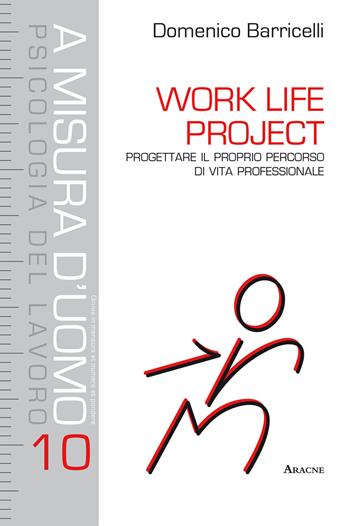 Work Life Project. Progettare il proprio percorso di vita professionale - Domenico Barricelli - Libro Aracne 2019, A misura d'uomo. Psicologia del lavoro | Libraccio.it