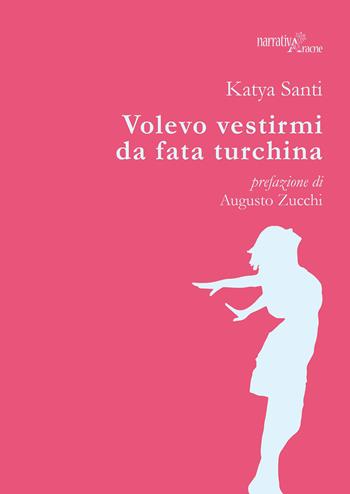 Volevo vestirmi da fata turchina - Katya Santi - Libro Aracne 2018, NarrativAracne | Libraccio.it